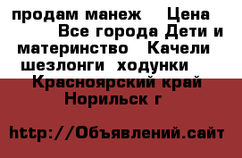 продам манеж  › Цена ­ 3 990 - Все города Дети и материнство » Качели, шезлонги, ходунки   . Красноярский край,Норильск г.
